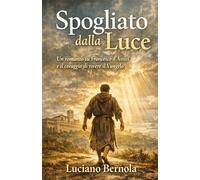 Spogliato dalla Luce: Francesco d'Assisi e il coraggio di vivere il Vangelo
