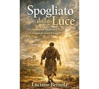 Spogliato dalla Luce: Francesco d'Assisi e il coraggio di vivere il Vangelo