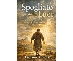 Spogliato dalla Luce: Francesco d'Assisi e il coraggio di vivere il Vangelo