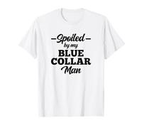Spoiled By My Blue Collar Man Marito Che Lavora sodo Boyfriand Maglietta
