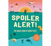 Spoiler Alert!: The Badass Book of Movie Plots: Why We All Love Hollywood Cliches!