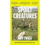 Spoilt Creatures : An Observer Best Debut of 2024 - 'compelling, cultish and utterly feral' Alice Slater