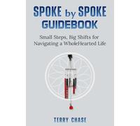 Spoke by Spoke Guidebook: Small Steps, Big Shifts for Navigating a WholeHearted Life
