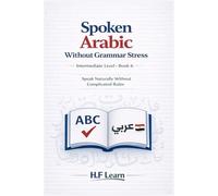 Spoken Arabic Without Grammar Stress: Speak Naturally Without Complicated Rules: 6