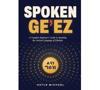 Spoken Ge'ez: A Complete Beginner's Guide to Speaking the Ancient Language of Ethiopia