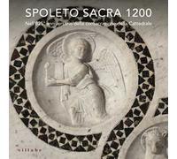 Spoleto sacra 1200. Nell’825° anniversario della consacrazione della Cattedrale. Ediz. a colori