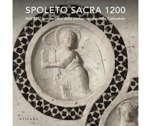 Spoleto sacra 1200. Nell’825° anniversario della consacrazione della Cattedrale. Ediz. a colori