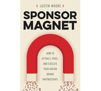 Sponsor Magnet: How to Attract, Price, & Execute Your Dream Brand Partnerships