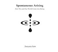 Spontaneous Arising: How We and Our World Come into Being