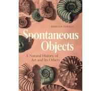 Spontaneous Objects: A Natural History of Art and Its Others
