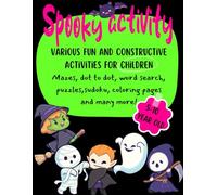 Spooky activities and coloring BOOK: Varius fun and Constructive activities for children 5-10 year old , Mazes, dot to dot, word search, puzzles,sudoku, coloring pages and many more!