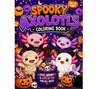 Spooky Axolotls Coloring Book: Cute and Adorable Halloween Axolotls to Color | Fun Spooky Creatures, Pumpkins, Ghosts, Bats and Cozy Autumn Scenes for Kids, Teens and Adults