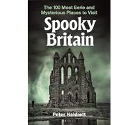 Spooky Britain: The 100 Most Eerie and Mysterious Places to Visit