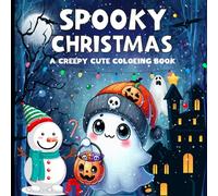 Spooky Christmas A Creepy Cute Coloring Book: Celebrate Christmas with a Spooky Twist Cute Funny and Creepy Holiday Coloring Pages for Creative Kids and Adults Alike