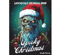 Spooky Christmas Grayscale Coloring Book: 40 Creepy and Cozy Grayscale Christmas Pages Featuring Ghosts, Skeletons, Dark Winter Scenes, Gifts, Trees, and Whimsical Holiday Art for Adults
