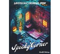 Spooky Corner Grayscale Coloring Book: Cozy & Creepy Halloween Pocket Scenes in Grayscale | Haunted Rooms, Witchy Corners, and Spooky Horror Vibes for Adults and Teens