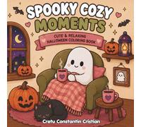 Spooky Cozy Moments: Cute & Relaxing Halloween Coloring Book with Friendly Ghosts, Pumpkins, Black Cats & Cozy Autumn Scenes