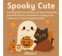 Spooky Cute: Coloring Book for Adults and Teens Featuring Adorable Ghosts, Pumpkins & Creepy Cute Creatures in Cozy Hygge Moments