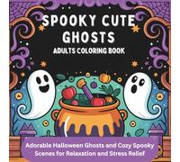 SPOOKY CUTE GHOSTS Adults Coloring Book: Adorable Halloween Ghosts and Cozy Spooky Scenes for Relaxation and Stress Relief