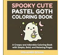 Spooky Cute Pastel Goth Coloring Book: A Creepy and Adorable Coloring Book with Simple, Bold, and Relaxing Pages for Adults, Teens, and Kids (Stress Relief Art)