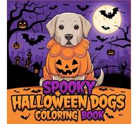 Spooky Dogs: Coloring Book for Adults and Teens Featuring Adorable Creepy Creatures in Cozy Hygge Moments for Relaxation, A Book of Picture Riddles, ... Book For Kids, for Adults and Teens.