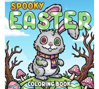 Spooky Easter Coloring Book: Creepy But Cute Bunny Coloring Pages with Spooky Creatures, Haunted Forest, and Eerie Nights Scenes for All Ages to Relax & Enjoy