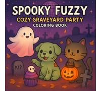 Spooky Fuzzy: Cozy Graveyard Party Coloring Book: Adorable Halloween Cute Ghosts, Zombie Puppies & Pumpkin Cats! Coloring Pages for Kids Adults, Teens.