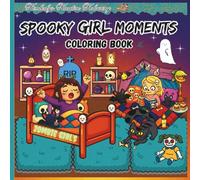 Spooky Girl Moments Coloring Book: "Cute, Cozy, and a Little Bit Creepy, Everyday Life with Spooky Cozy Girls"