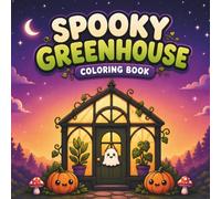 Spooky Greenhouse Coloring Book: 51 Bold and Easy Botanical Scenes with Friendly Ghosts, Magical Plants, Cozy Conservatories, and Witchy Garden Rooms for Adults and Teens