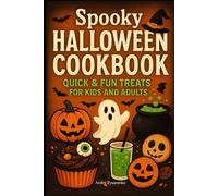 Spooky Halloween Cookbook: Quick & Fun Treats for Kids and Adults: Easy Party Foods, Haunted Desserts, Themed Drinks, and Creative Snacks for a Frightfully Delicious