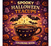 Spooky Halloween Teacups: A Cute and Cozy Halloween Coloring Book with Magical Teacups, Ghosts, Bats, Pumpkins and Spooky Tea Party Designs for Kids, Teens and Adults Who Love Cute Halloween Art