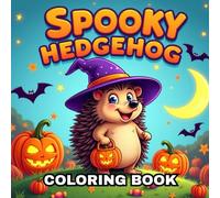 Spooky Hedgehog Coloring Book for Kids: Cute and Funny Halloween Hedgehogs - Pumpkins, Ghosts, Candy & Fun for Kids Ages 3-12
