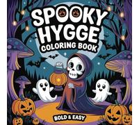 Spooky Hygge Coloring Book: Bold and Easy Coloring Pages with Adorable Spooky Creatures and Cozy Hygge Moments for Relaxation, Stress Relief, and ... | Perfect for Adults, Teens, and Kids