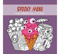 Spooky Menu: Halloween on a Plate: A spooky yet fun coloring book of Halloween foods! From bat pizza to zombie desserts - a colorful feast awaits you!