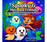 Spooky & Mermaid Friends: A Cozy Underwater Halloween Coloring Adventure for All Ages: Cute Mermaids, Friendly Ghosts, and Whimsical Sea Creatures in 47 Easy and Fun Coloring Pages
