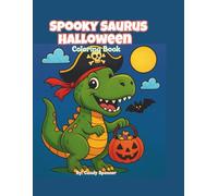 SPOOKY SAURUS HALLOWEEN COLORING BOOK: Cute & Silly Dinosaur Adventures for Kids Ages 3+ | 8.5" X 11" 40 Dinosaur Halloween Coloring Pages for Boys & Girls Ages 3+