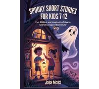 SPOOKY SHORT STORIES FOR KIDS 7-12: Fun, Chilling, and Imaginative Tales to Spark Courage and Creativity