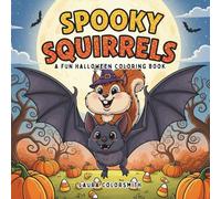 Spooky Squirrels - A Fun Halloween Coloring Book: Funny and Creepy Squirrel Adventures to Color for Kids, Teens, and Adults