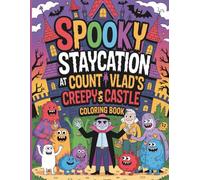 Spooky Staycation at Count Vlad’s Creepy Castle Coloring Book: A Fun and Quirky Halloween Coloring Adventure with Silly Monsters Haunted Halls and Castle Surprises