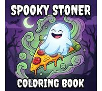 Spooky Stoner Coloring Book: Over 60 Ghostly, Goofy, And Psychedelic Pages For Adults And Teens To Unwind After A Long Day