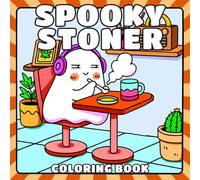 Spooky Stoner Coloring Book: Psychedelic Coloring Pages Featuring Trippy Ghosts, Cannabis Scenes, Creepy-Cute Characters, and Funny Stoner Humor for Adults