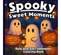 Spooky Sweet Moments- Bold and Easy Halloween coloring book:: A Bold & Simple coloring book for Kids and Adults, a relaxing coloring book feature spooky & Halloween Scenes for Kids, Teens & Adults