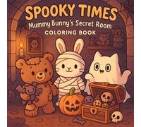 Spooky Times Coloring Book: Mummy Bunny’s Secret Room Cute Halloween Adventures with Teddy & Ghosty, Coloring Pages for Adults, Teens, Kids