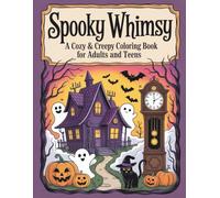 Spooky Whimsy: A Cozy & Creepy Coloring Book For Adults And Teens: Charming Yet Chilling Scenes With Ghosts, Witches & Odd Creatures For Relaxation And Mindful Coloring