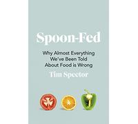 Spoon-Fed: Why almost everything we’ve been told about food is wrong