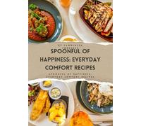 Spoonful of Happiness: Everyday Comfort Recipes: Simple, Heartwarming Meals That Bring Joy to Every Table