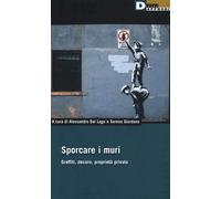 Sporcare i muri. Graffiti, decoro, proprietà privata - Dal Lago Alessandro...
