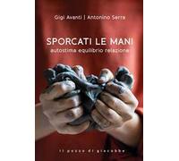 Sporcati le mani. Autostima equilibrio relazione - Avanti Gigi, Serra Antonino