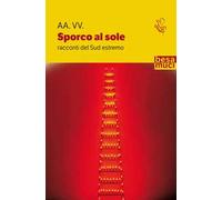 Sporco al sole. Racconti del Sud estremo