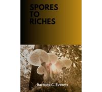 Spores to Riches: A Practical Guide for Growing Gourmet Mushrooms